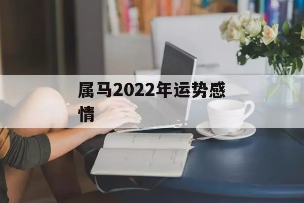 马人2022年全年运势及运程如何呢(2)